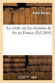La Vrit Sur Les Chemins de Fer En France FRE-VERITE SUR LES CHEMINS DE （Savoirs Et Traditions） [ Raoul Boudon ]