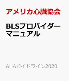 BLSプロバイダーマニュアル AHAガイドライン2020準拠 （AHAガイドライン2020） [ アメリカ心臓協会 ]