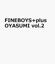 FINEBOYS+plus OYASUMI vol.2 cover