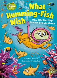What Humming-Fish Wish: How You Can Help Protect Sea Creatures WHAT HUMMING-FISH WISH HOW YOU （Dr. Seuss's the Lorax Books） [ Michelle Meadows ]