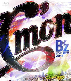 B'z LIVE-GYM 2011-C'mon-【Blu-ray】 [ B'z ]