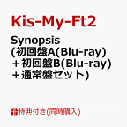 【同時購入特典+先着特典】Synopsis (初回盤A(Blu-ray)＋初回盤B(Blu-ray)＋通常盤セット)(内容未定D+内容未定A＋内容未定B＋内容未定C) [ Kis-My-Ft2 ]