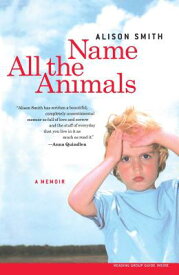 Name All the Animals: A Memoir NAME ALL THE ANIMALS [ Alison Smith ]