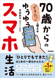 「できた！」が増える　70歳からのゆうゆうスマホ生活 [ 吉田昂平（埼玉スマホ教室） ]