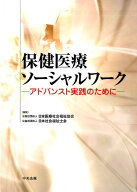 保健医療ソーシャルワーク アドバンスト実践のために [ 公益社団法人日本医療社会福祉協会 ]
