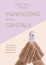 Manifesting with Crystals: Attracting Abundance, Wellness and Happiness MANIFESTING W/CRYSTALS [ Judy Hall ]