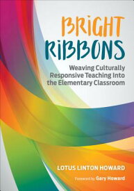 Bright Ribbons: Weaving Culturally Responsive Teaching Into the Elementary Classroom BRIGHT RIBBONS WEAVING CULTURA [ Lotus Linton Howard ]