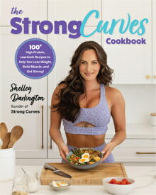 The Strong Curves Cookbook: 100+ High-Protein, Low-Carb Recipes to Help You Lose Weight, Build Muscl STRONG CURVES CKBK [ Shelley Darlington ]