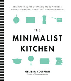The Minimalist Kitchen: 100 Wholesome Recipes, Essential Tools, and Efficient Techniques MINIMALIST KITCHEN [ Melissa Coleman ]