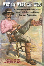 Why the West Was Wild: A Contemporary Look at the Antics of Some Highly Publicized Kansas Cowtown Pe WHY THE WEST WAS WILD [ Nyle H. Miller ]