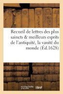 Recueil de Lettres Des Plus Saincts & Meilleurs Esprits de l'Antiquit, Touchant La Vanit Du Monde