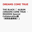 THE BLACK ◯ ALBUM (DREAMS COME TRUE ・ MOOMIN Special Collaboration盤 （初回生産限定）)