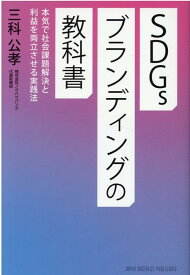 SDGsブランディングの教科書 社会貢献と利益を両立させる　本気の経営戦略 [ 三科公孝 ]