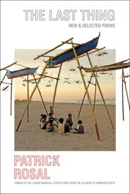 The Last Thing: New & Selected Poems LAST THING [ Patrick Rosal ]