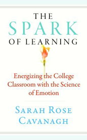 The Spark of Learning: Energizing the College Classroom with the Science of Emotion SPARK OF LEARNING ENERGIZING T （Teaching and Learning in Higher Education） [ Sarah Rose Cavanagh ]