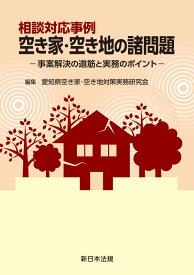 相談対応事例　空き家・空き地の諸問題ー事案解決の道筋と実務のポイントー [ 愛知県空き家・空き地対策実務研究会 ]