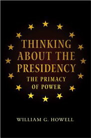 Thinking about the Presidency: The Primacy of Power THINKING ABT THE PRESIDENCY [ William G. Howell ]