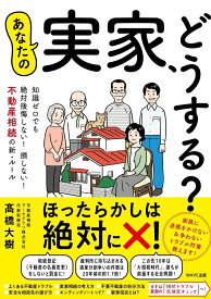 あなたの実家、どうする？ 知識ゼロでも絶対後悔しない! 損しない! 不動産相続の新ルール [ 高橋 大樹 ]