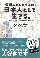 韓国人として生まれ、日本人として生きる。～新日本人による日韓比較論～ [ シンシアリー ]