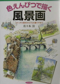 色えんぴつで描く風景画 スケッチの基本からプロの裏ワザまで 佐々木清 1947 本 楽天ブックス 色えんぴつで描く風景画 スケッチの基本からプロの裏ワザまで 佐々木清 1947 本 楽天ブックス