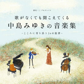 歌がなくても聞こえてくる「中島みゆきの音楽集」～こころに寄り添う24の旋律～ [ (V.A.) ]