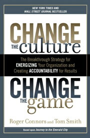 Change the Culture, Change the Game: The Breakthrough Strategy for Energizing Your Organization and CHANGE THE CULTURE CHANGE THE [ Roger Connors ]
