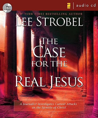 The Case for the Real Jesus: A Journalist Investigates Current Attacks on the