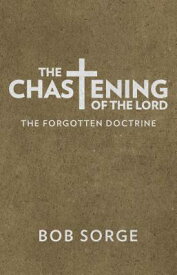 The Chastening of the Lord: The Forgotten Doctrine CHASTENING OF THE LORD [ Bob Sorge ]