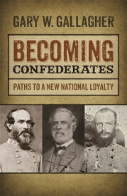 Becoming Confederates: Paths to a New National Loyalty BECOMING CONFEDERATES （Mercer University Lamar Memorial Lectures） [ Gary W. Gallagher ]