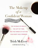 The Makeup of a Confident Woman: The Science of Beauty, the Gift of Time, and the Power of Putting Y