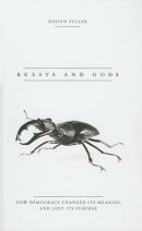 Beasts and Gods: How Democracy Changed Its Meaning and Lost Its Purpose