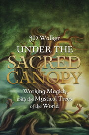 Under the Sacred Canopy: Working Magick with the Mystical Trees of the World UNDER THE SACRED CANOPY [ Jd Walker ]