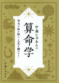 中森じゅあんの算命学　本当の私を知り、人生を動かす！ [ 中森じゅあん ]