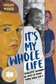 It's My Whole Life: Charlotte Salomon: An Artist in Hiding During World War II ITS MY WHOLE LIFE [ Susan Wider ]
