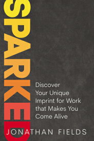Sparked: Discover Your Unique Imprint for Work That Makes You Come Alive SPARKED [ Jonathan Fields ]