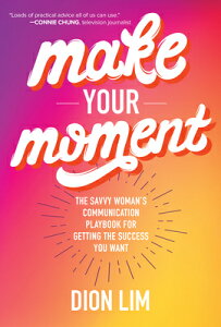 Make Your Moment: The Savvy Woman's Communication Playbook for Getting the Success You Want MAKE YOUR MOMENT [ Dion Lim ]
