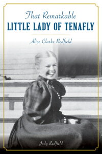 That Remarkable Little Lady of Tenafly: Alice Clarke Redfield THAT REMARKABLE LITTLE LADY OF [ Judy Redfield ]