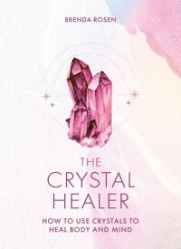 The Crystal Healer: How to Use Crystals to Heal Body and Mind CRYSTAL HEALER [ Brenda Rosen ]