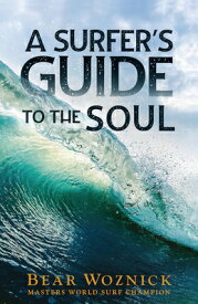 A Surfer's Guide to the Soul SURFERS GT THE SOUL [ Bear Woznick ]
