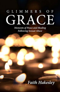 Glimmers of Grace: Moments of Peace and Healing Following Sexual Abuse GLIMMERS OF GRACE [ Faith Hakesley ]