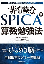 新しい時代の子供を伸ばす　非常識な SPICA式 算数勉強法　暗記から脱却しひらめき脳を育てる　早稲田アカデミーの挑戦 [ 橋本　有人 ]