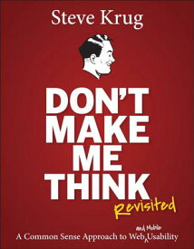 Don't Make Me Think, Revisited: A Common Sense Approach to Web Usability DONT MAKE ME THINK REVISITED （Voices That Matter） [ Steve Krug ]