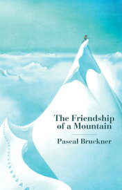 The Friendship of a Mountain: A Brief Treatise on Elevation FRIENDSHIP OF A MOUNTAIN [ Pascal Bruckner ]