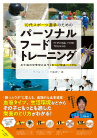 10代スポーツ選手のためのパーソナルフードトレーニング 最先端の栄養学に基づく新しい食事バイブル [ 三戸真理子 ]