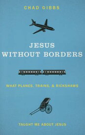 Jesus Without Borders: What Planes, Trains, and Rickshaws Taught Me about Jesus JESUS W/O BORDERS [ Chad Gibbs ]