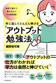 自分で話せて書けるから、やる気倍増！ 外に出してどんどん伸びる「アウトプット勉強法」 [ 親野智可等 ]