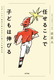 任せることで子どもは伸びる スポーツで「自分で考える子」に育つ9の導き方 （一般書　493） [ 辻　正人 ]