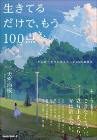 生きてるだけで、もう100点 がんばりすぎたあなたへの85の御神託 [ 天宮 玲桜 ]