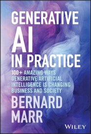 Generative AI in Practice: 100+ Amazing Ways Generative Artificial Intelligence Is Changing Business GENERATIVE AI IN PRACT [ Bernard Marr ]