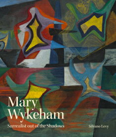 Mary Wykeham: Surrealist Out of the Shadows MARY WYKEHAM [ Silvano Levy ]